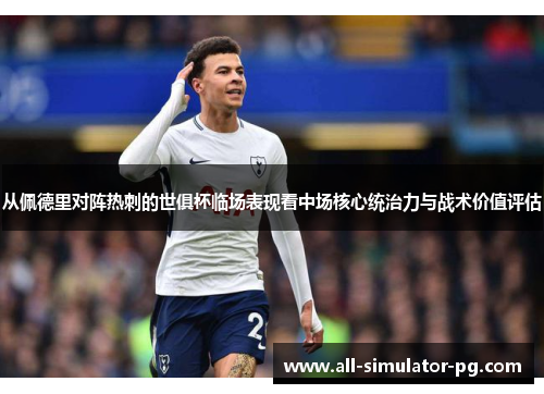 从佩德里对阵热刺的世俱杯临场表现看中场核心统治力与战术价值评估
