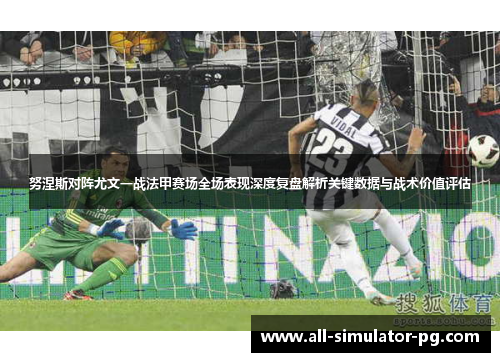 努涅斯对阵尤文一战法甲赛场全场表现深度复盘解析关键数据与战术价值评估