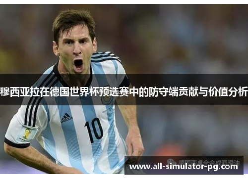 穆西亚拉在德国世界杯预选赛中的防守端贡献与价值分析 穆西亚拉在德国世界杯预选赛中的防守端贡献与价值分析